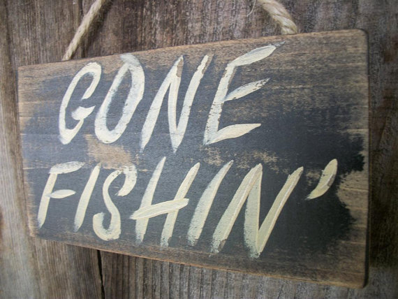 …Gone Fishin’